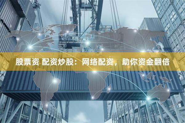 股票资 配资炒股：网络配资，助你资金翻倍
